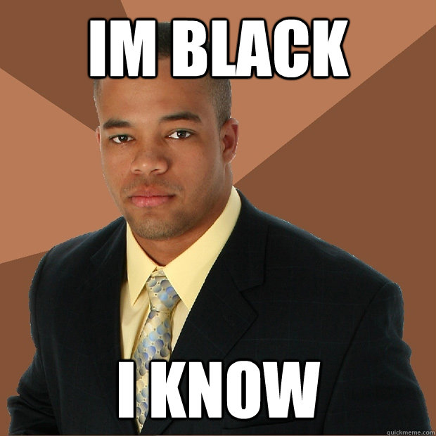 im black i know - im black i know  Successful Black Man