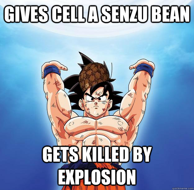 gives cell a senzu bean gets killed by explosion  Scumbag Goku