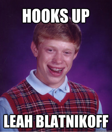 Hooks Up Leah blatnikoff - Hooks Up Leah blatnikoff  Bad Luck Brian