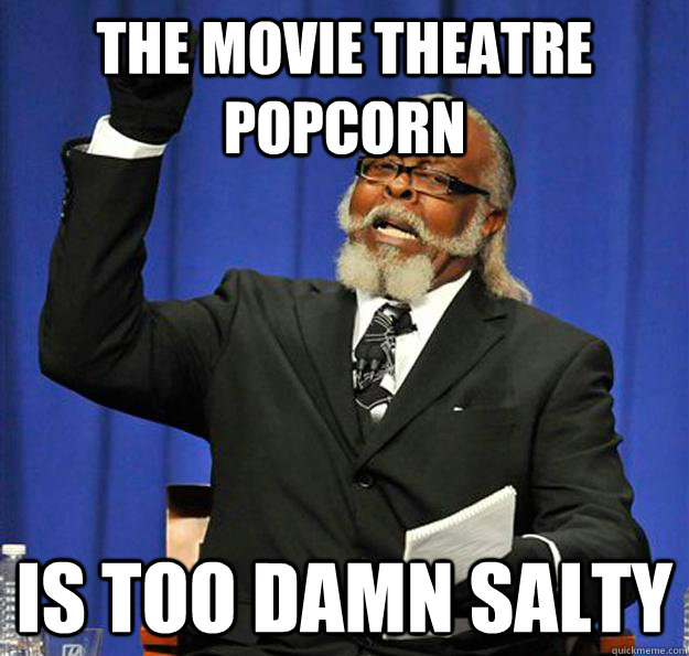 The movie theatre popcorn Is too damn salty  Jimmy McMillan