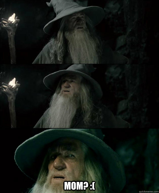  Mom? :(  Confused Gandalf