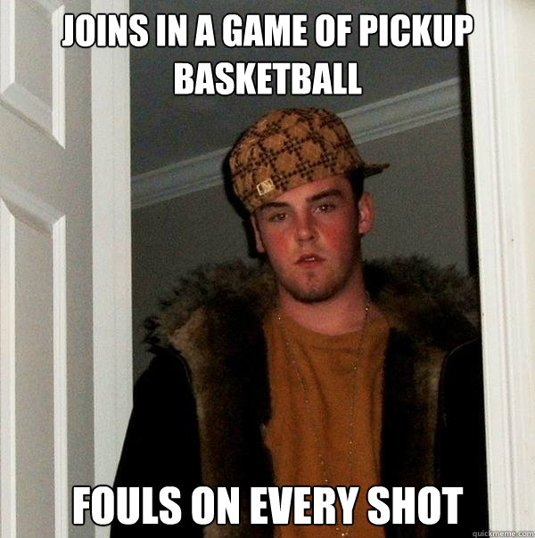 Joins In A Game Of Pickup Basketball Fouls on every shot  Scumbag Steve