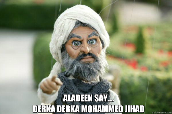 Aladeen say....
Derka derka mohammed jihad - Aladeen say....
Derka derka mohammed jihad  derka