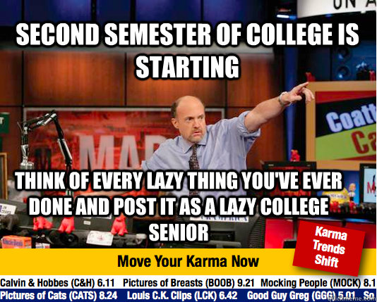 second semester of college is starting think of every lazy thing you've ever done and post it as a lazy college senior  Mad Karma with Jim Cramer