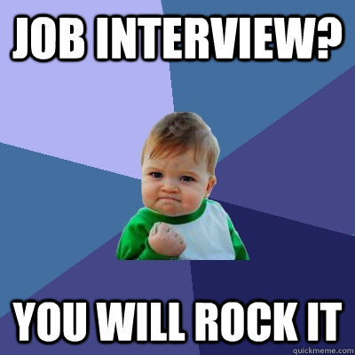 Job interview? You will rock it - Job interview? You will rock it  Success Kid