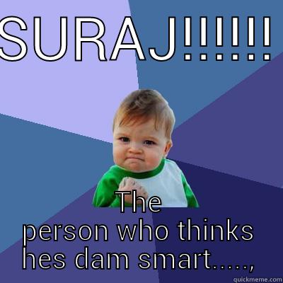 SURAJ!!!!!! THE PERSON WHO THINKS HES DAM SMART....., Success Kid