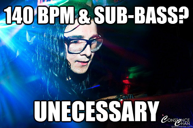 140 bpm & Sub-Bass? Unecessary  Dubstep Oblivious Skrillex