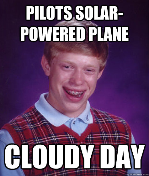 Pilots Solar-Powered Plane Cloudy Day  Bad Luck Brian