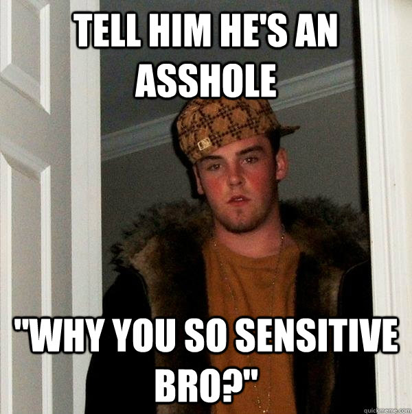 tell him he's an asshole 