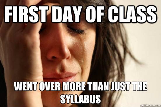 first day of class went over more than just the syllabus - first day of class went over more than just the syllabus  First World Problems