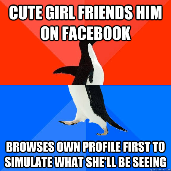 Cute girl friends him on facebook browses own profile first to simulate what she'll be seeing - Cute girl friends him on facebook browses own profile first to simulate what she'll be seeing  Socially Awesome Awkward Penguin