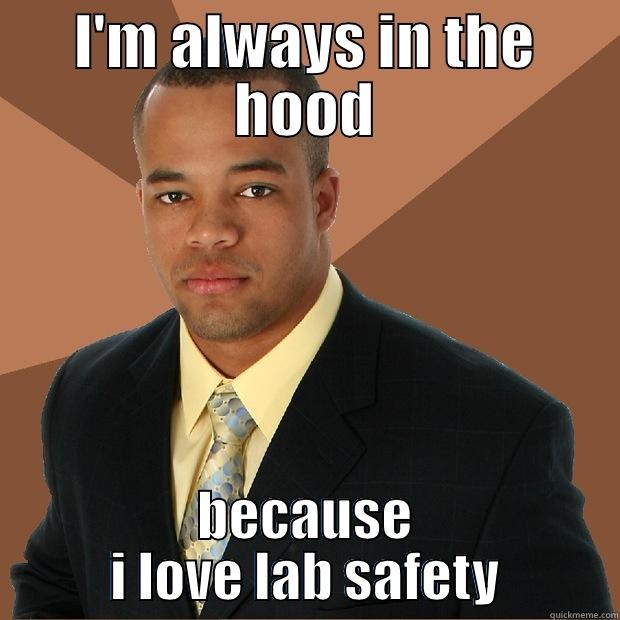 I'M ALWAYS IN THE HOOD BECAUSE I LOVE LAB SAFETY Successful Black Man