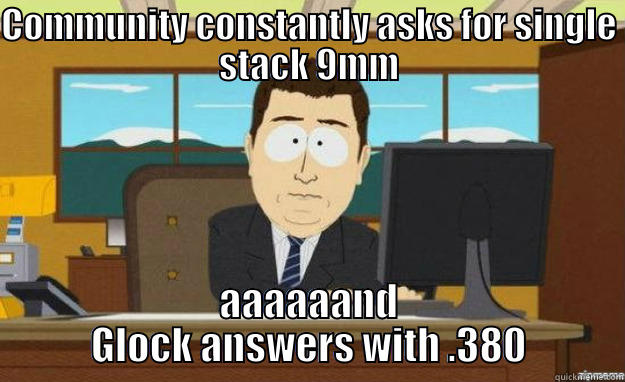 COMMUNITY CONSTANTLY ASKS FOR SINGLE STACK 9MM AAAAAAND GLOCK ANSWERS WITH .380 aaaand its gone