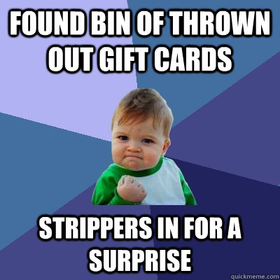 Found bin of thrown out gift cards strippers in for a surprise  Success Kid