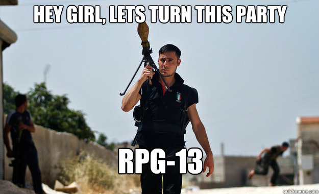 Hey Girl, Lets Turn this party RPG-13  Ridiculously Photogenic Syrian Soldier