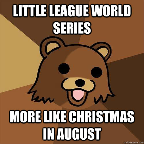 little league world series more like christmas in august - little league world series more like christmas in august  Pedobear