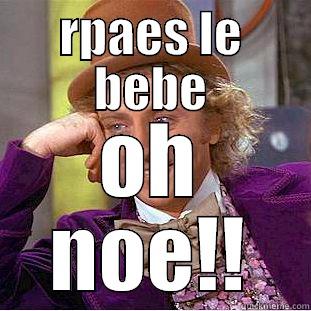 raoes hohoho XDD - RPAES LE BEBE OH NOE!! Condescending Wonka