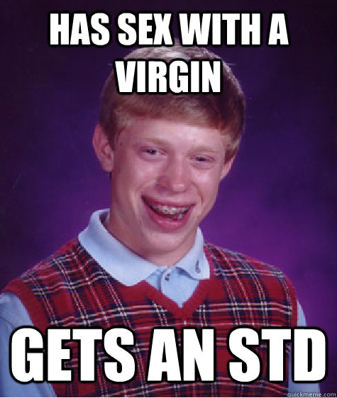 has sex with a virgin gets an STD  Bad Luck Brian