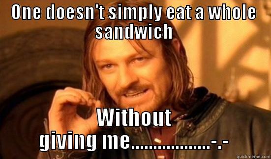 ONE DOESN'T SIMPLY EAT A WHOLE SANDWICH WITHOUT GIVING ME..................-.- Boromir