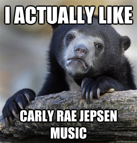 I ACTUALLY LIKE CARLY RAE JEPSEN MUSIC  Confession Bear