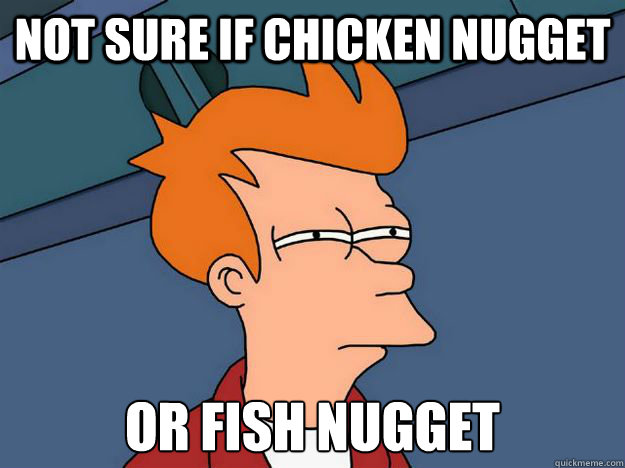Not sure if chicken nugget Or fish nugget  Skeptical fry