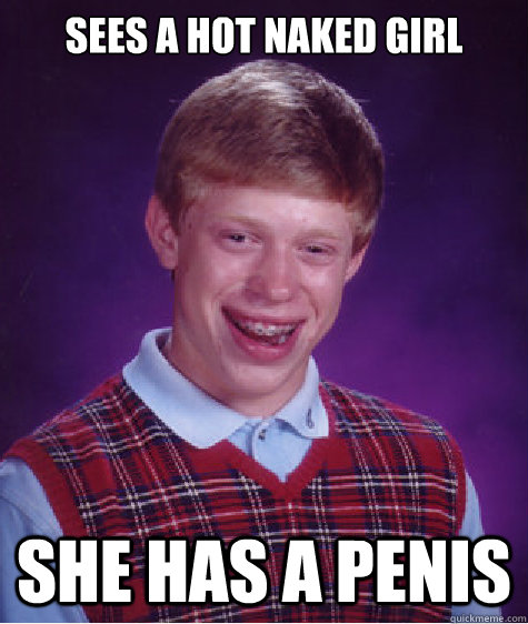 Sees a hot naked girl she has a penis  Bad Luck Brian