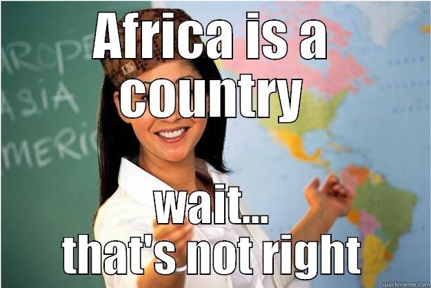 AFRICA IS A COUNTRY WAIT... THAT'S NOT RIGHT Scumbag Teacher