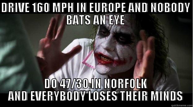 DRIVE 160 MPH IN EUROPE AND NOBODY BATS AN EYE DO 47/30 IN NORFOLK AND EVERYBODY LOSES THEIR MINDS Joker Mind Loss