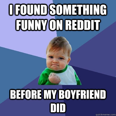 I found something funny on reddit before my boyfriend did  Success Kid