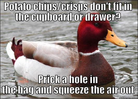 POTATO CHIPS/CRISPS DON'T FIT IN THE CUPBOARD OR DRAWER? PRICK A HOLE IN THE BAG AND SQUEEZE THE AIR OUT Malicious Advice Mallard