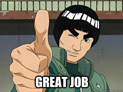 GREAT JOB - GREAT JOB  Gai-Sensei Approves