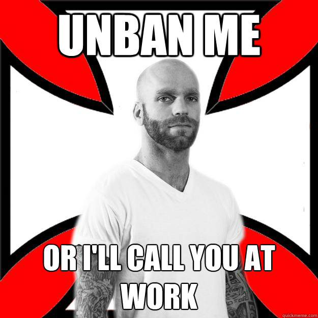 Unban me Or I'll call you at work - Unban me Or I'll call you at work  Skinhead with a Heart of Gold