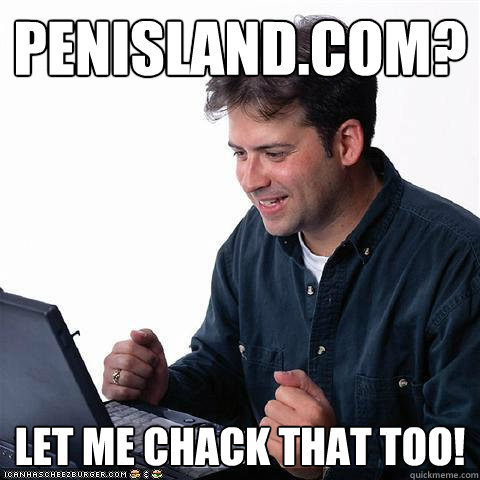 PENISLAND.com? Let me chack that too!  Net noob