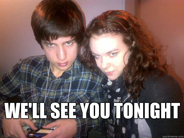  We'll See you tonight -  We'll See you tonight  Meme