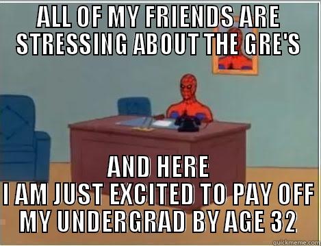 ALL OF MY FRIENDS ARE STRESSING ABOUT THE GRE'S AND HERE I AM JUST EXCITED TO PAY OFF MY UNDERGRAD BY AGE 32 Spiderman Desk