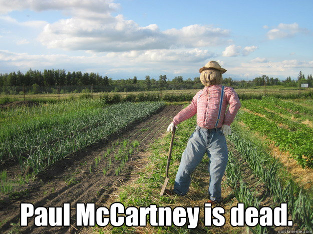  Paul McCartney is dead.  Scarecrow