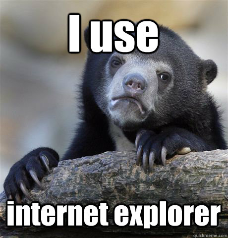 I use internet explorer  Confession Bear