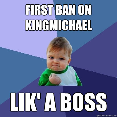 First ban on KingMichael Lik' a boss  Success Kid