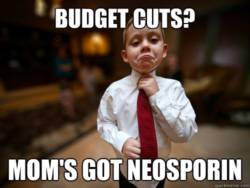 Budget cuts? Mom's got Neosporin  