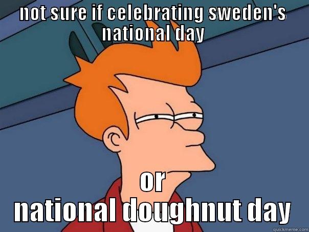 NOT SURE IF CELEBRATING SWEDEN'S NATIONAL DAY OR NATIONAL DOUGHNUT DAY Futurama Fry