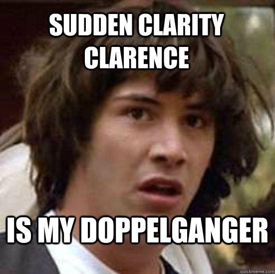 sudden clarity clarence is my doppelganger  conspiracy keanu