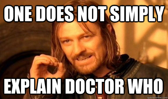 ONE DOES NOT SIMPLY  EXPLAIN DOCTOR WHO  One Does Not Simply