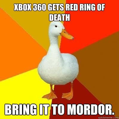 Xbox 360 gets Red Ring of Death Bring it to Mordor. - Xbox 360 gets Red Ring of Death Bring it to Mordor.  Tech Impaired Duck