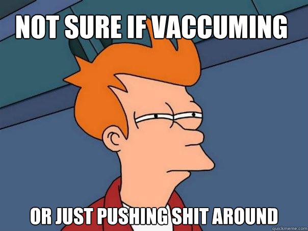 not sure if vaccuming or just pushing shit around  Futurama Fry