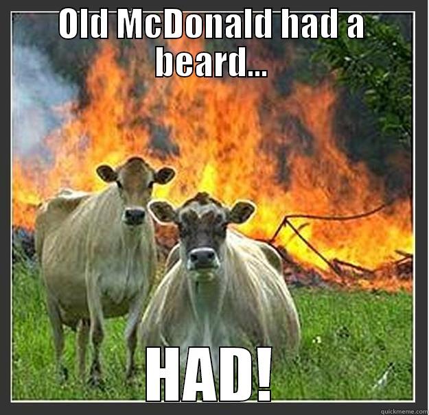 OLD MCDONALD HAD A BEARD... HAD! Evil cows