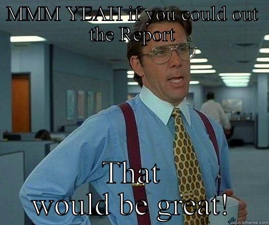 MMM YEAH IF YOU COULD OUT THE REPORT THAT WOULD BE GREAT! Office Space Lumbergh