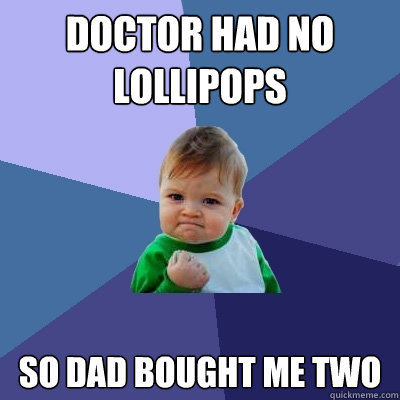 doctor had no lollipops so dad bought me two - doctor had no lollipops so dad bought me two  Success Kid