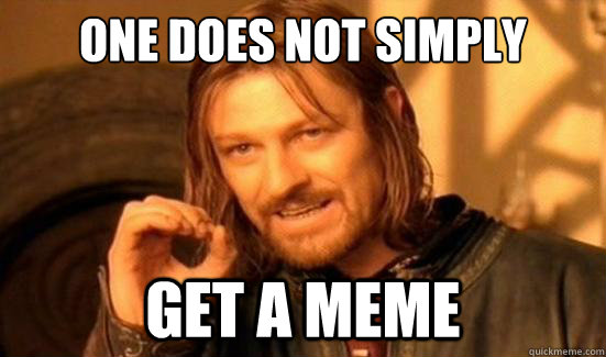 One Does Not Simply GET A MEME  Boromir