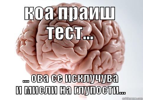 коа праиш тест  - КОА ПРАИШ ТЕСТ... ... ОВА СЕ ИСКЛУЧУВА И МИСЛИ НА ГЛУПОСТИ... Scumbag Brain