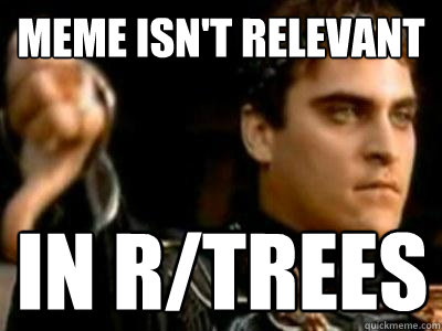 Meme isn't relevant in r/trees - Meme isn't relevant in r/trees  Downvoting Roman